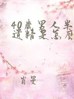 40岁男人半夜遗精是怎么回事