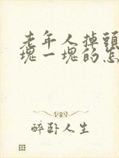 老年人掉头发一块一块的怎么回事