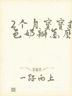 2个月宝宝拉绿色奶瓣怎么办