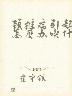 颈椎病引起头晕怎么办吃什么药