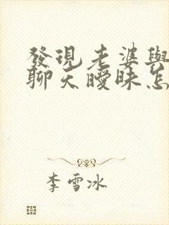 发现老婆与别人聊天暧昧怎么办