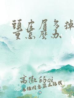 头皮屑多掉发严重怎么办