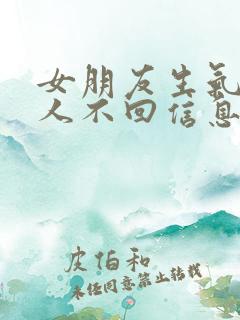 女朋友生气不理人不回信息怎么哄