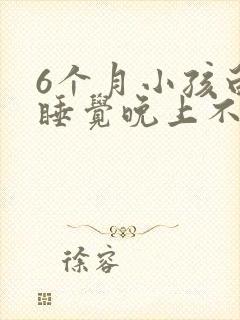 6个月小孩白天睡觉晚上不睡觉