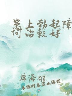 患上勃起障碍如何治较好