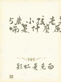 5岁小孩老是打嗝是什么原因