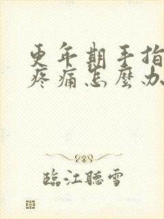 更年期手指关节疼痛怎么办