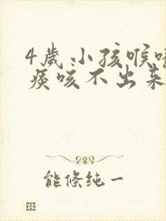 4岁小孩喉咙有痰咳不出来怎么办