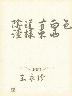 阴道有白色豆腐渣样东西