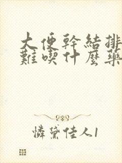 大便干结排便困难吃什么药