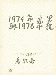 1974年虎男与1976年龙女配婚