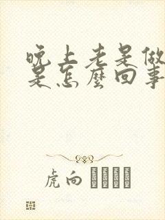 晚上老是做噩梦是怎么回事呢