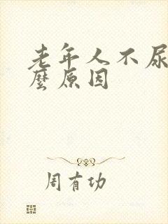 老年人不尿是什么原因