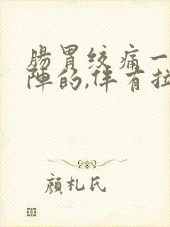 肠胃绞痛一阵一阵的,伴有拉肚子