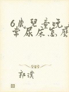 6岁儿童晚上经常尿床怎么办?