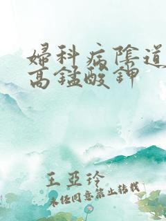 妇科病阴道口痒高锰酸钾