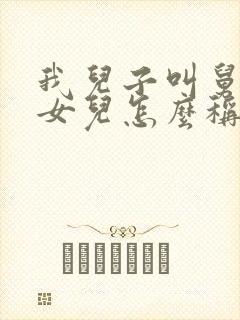 我儿子叫舅舅的女儿怎么称呼