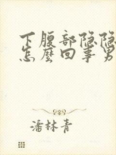 下腹部隐隐作痛怎么回事男性