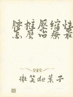 腰椎压缩性骨折怎么治疗最好