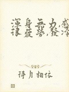 浑身无力,感觉很疲劳,发冷