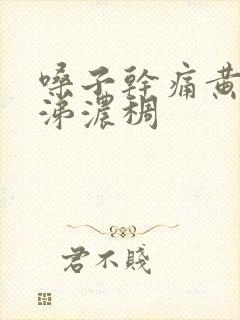 嗓子干痛黄痰鼻涕浓稠