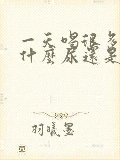 一天喝很多水为什么尿还是黄的?