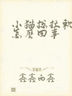 小猫总拉软便是怎么回事