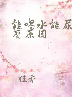 能喝水能尿是什么原因