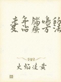 老年脑鸣的原因及治疗方法