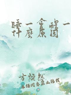 睡一会醒一会是什么原因