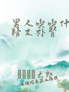 男人吃吃什么补精又补肾