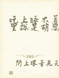 晚上睡不着脑子里总是胡思乱想 控制不住