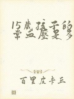 15岁孩子的正常血压是多少