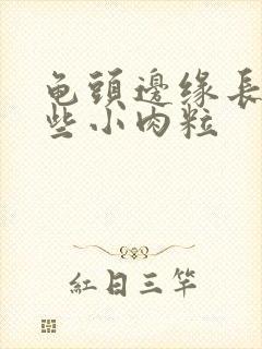 龟头边缘长了一些小肉粒