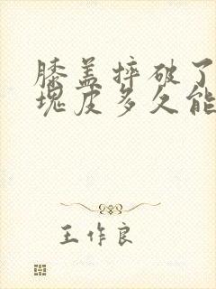 膝盖摔破了一大块皮多久能好