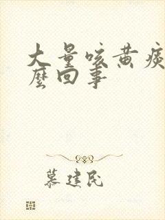 大量咳黄痰是怎么回事