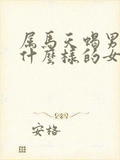 属马天蝎男喜欢什么样的女生