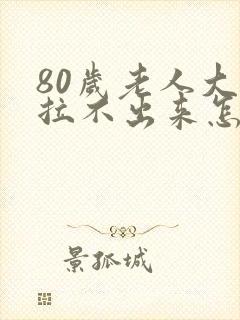 80岁老人大便拉不出来怎么办