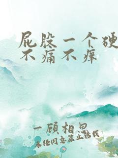 屁股一个硬疙瘩不痛不痒