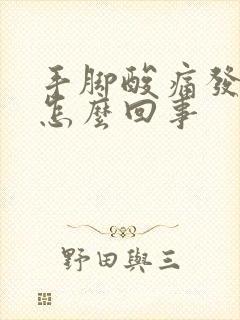 手脚酸痛发麻是怎么回事