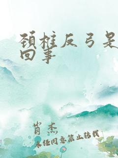 颈椎反弓是怎么回事