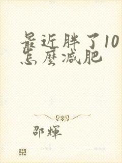 最近胖了10斤怎么减肥