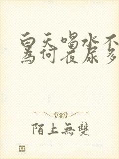 白天喝水不多,为何夜尿多呢?