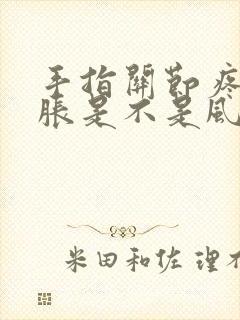 手指关节疼痛肿胀是不是风湿