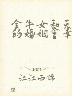 金牛女和天蝎男的婚姻会幸福吗