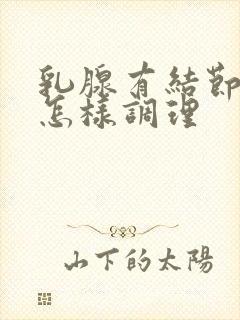 乳腺有结节增生怎样调理