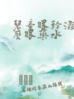 儿童眼干涩用什么眼药水