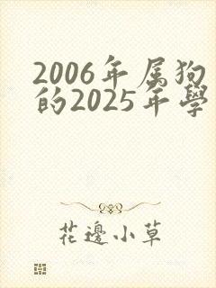 2006年属狗的2025年学业运