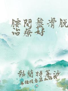 腰间盘滑脱如何治疗好