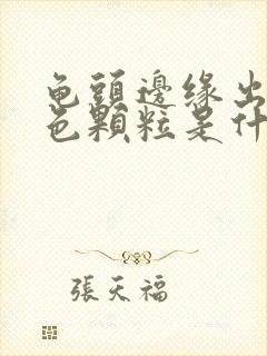 龟头边缘出现白色颗粒是什么